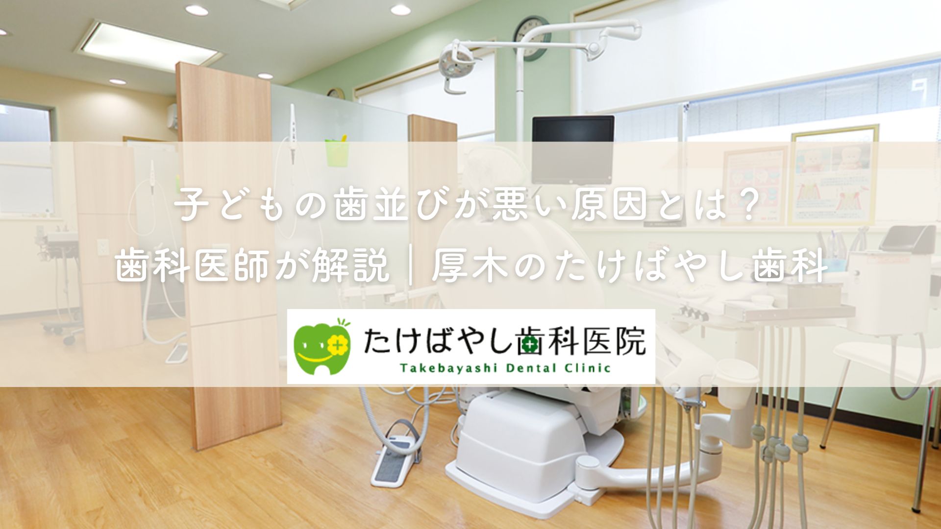 子どもの歯並びが悪い原因とは?歯科医師が解説|厚木のたけばやし歯科